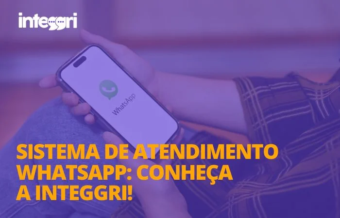 Sistema de atendimento WhatsApp conheça a Integgri