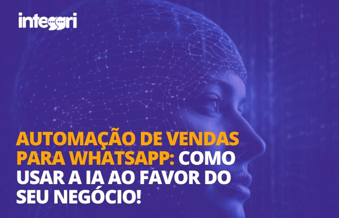 Automação de vendas para WhatsApp: Como usar a IA ao favor do seu negócio!