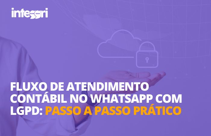 Você sabia que dá para montar um fluxo de atendimento contábil no WhatsApp com LGPD de forma prática, com regras claras, evidências para auditoria e controles mínimos de segurança, e sem travar a operação?