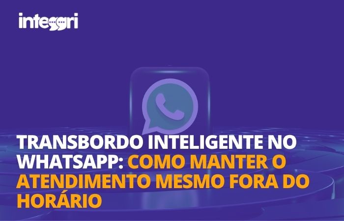 Transbordo inteligente no WhatsApp: como manter o atendimento mesmo fora do horário